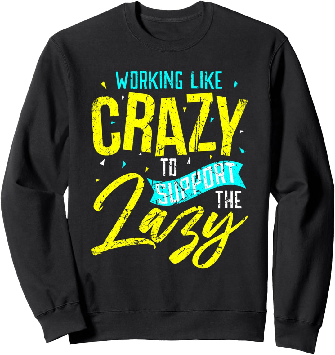 Lustige Arbeit wie verrückt, um die Faulen zu unterstützen Sweatshirt