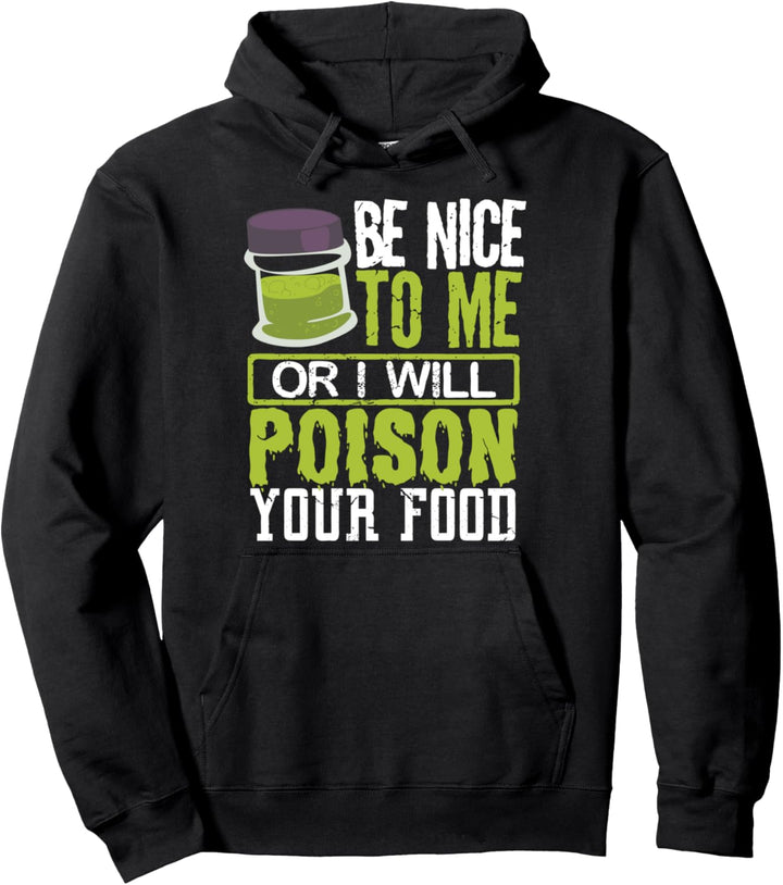 Sarcasm Baker Chef Be Nice to Me or I Will Poison Your Food Pullover Hoodie