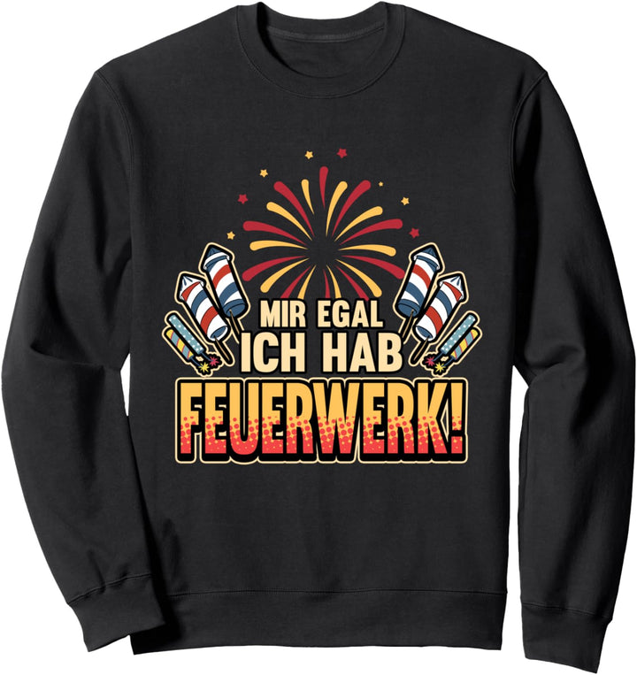 Mir egal ich hab Feuerwerk! - Silvester Neujahr Geschenk Sweatshirt