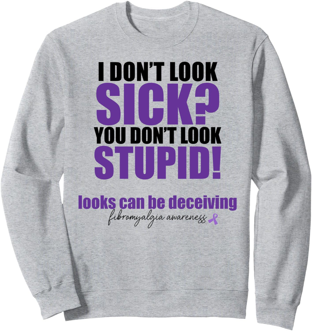 I DON'T LOOK SICK? YOU DON'T LOOK STUPID! Fibromylagia Meme Sweatshirt