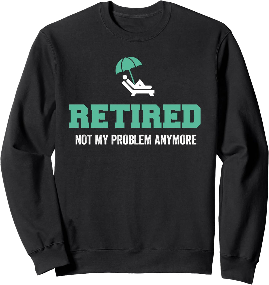 Retired Not My Problem Anymore Retirement Sweatshirt