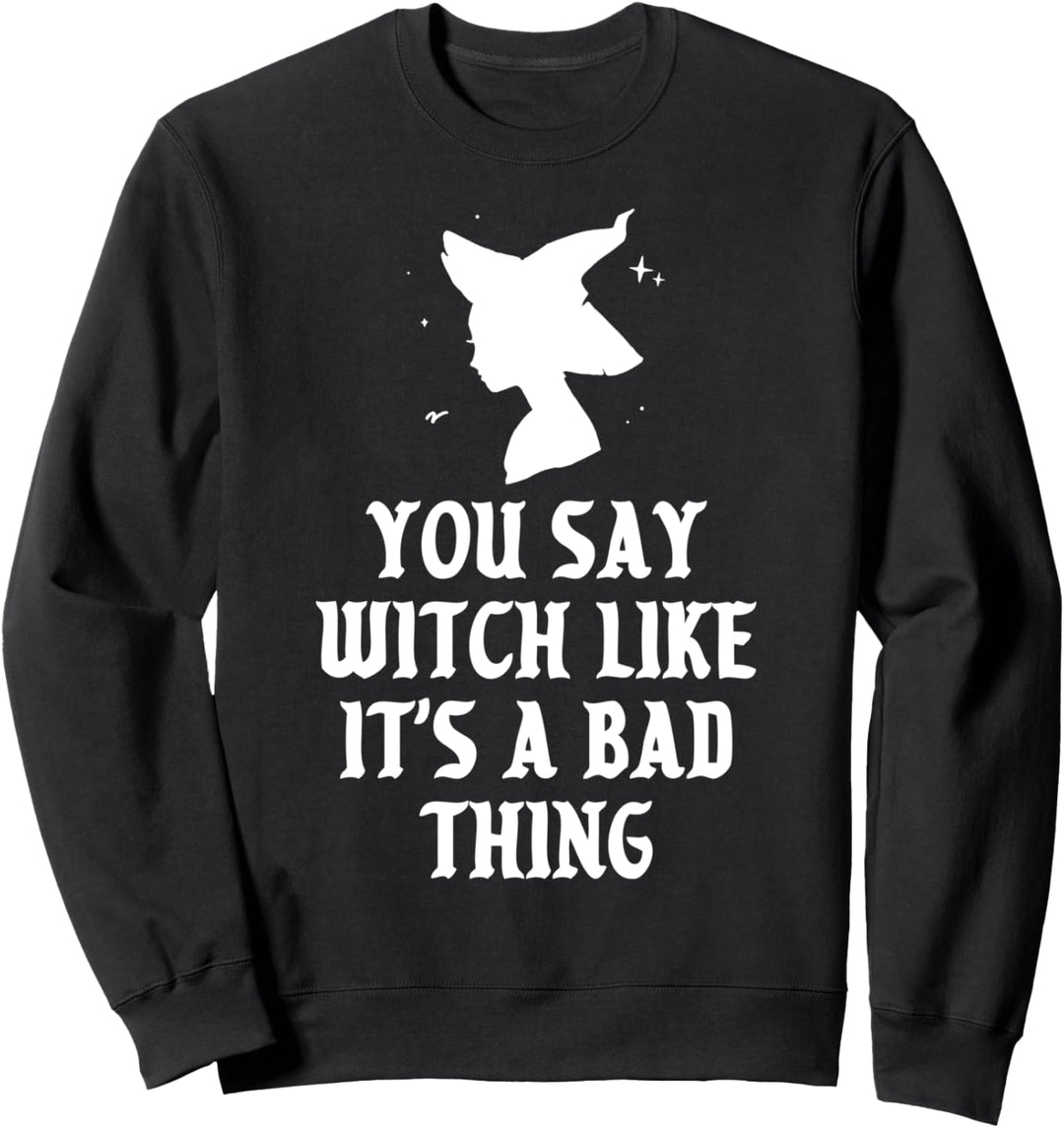 Sie sagen Hexe, als wäre das eine schlechte Sache Halloween Sweatshirt