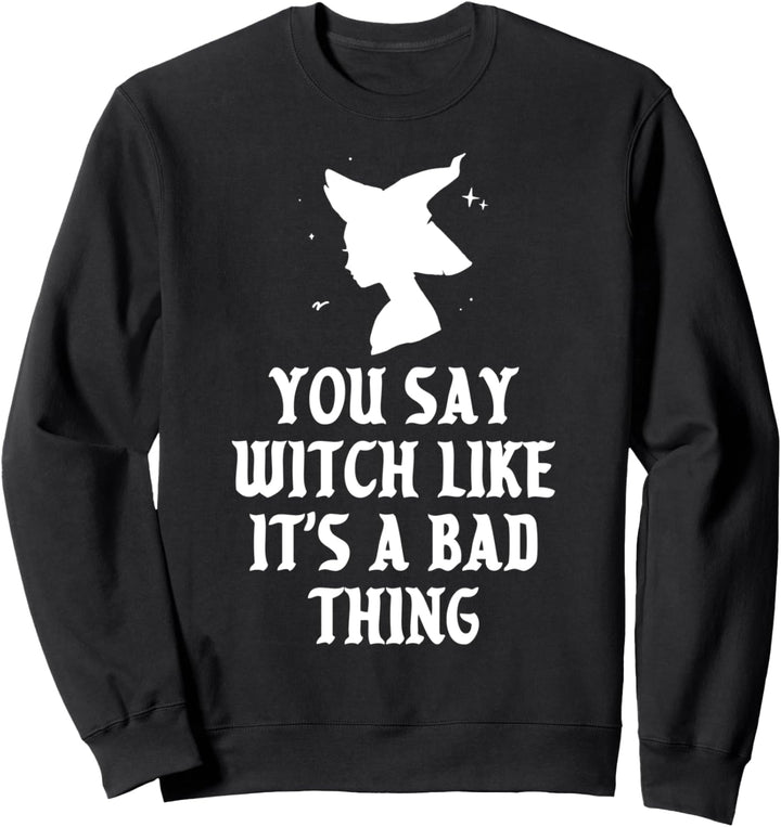 Sie sagen Hexe, als wäre das eine schlechte Sache Halloween Sweatshirt