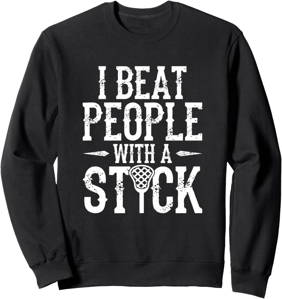 Lacrosse I Beat People With A Stick Lacrosse Player Sweatshirt
