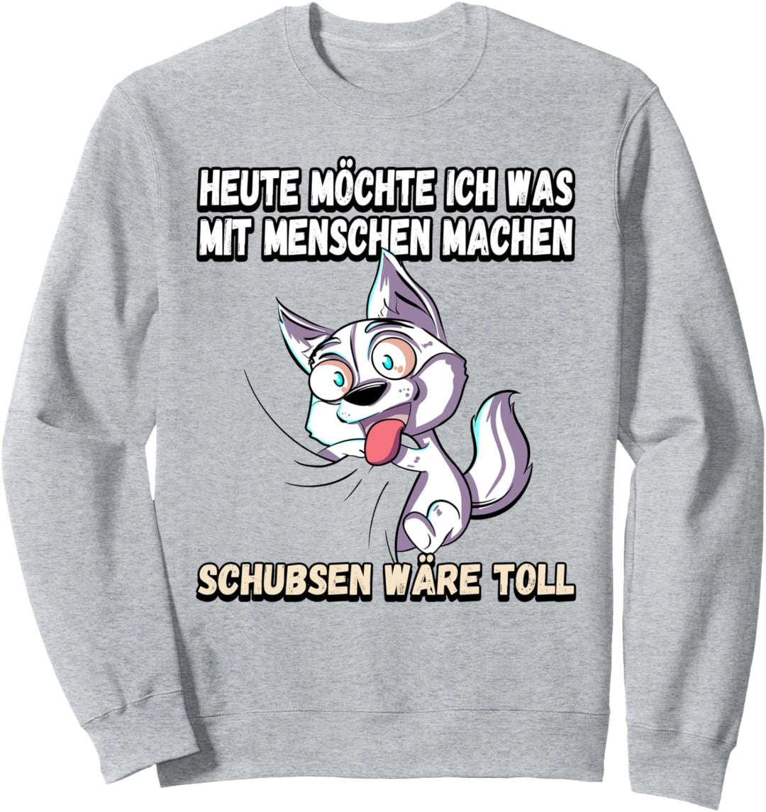 Heute möchte ich was mit menschen machen schubsen Sweatshirt