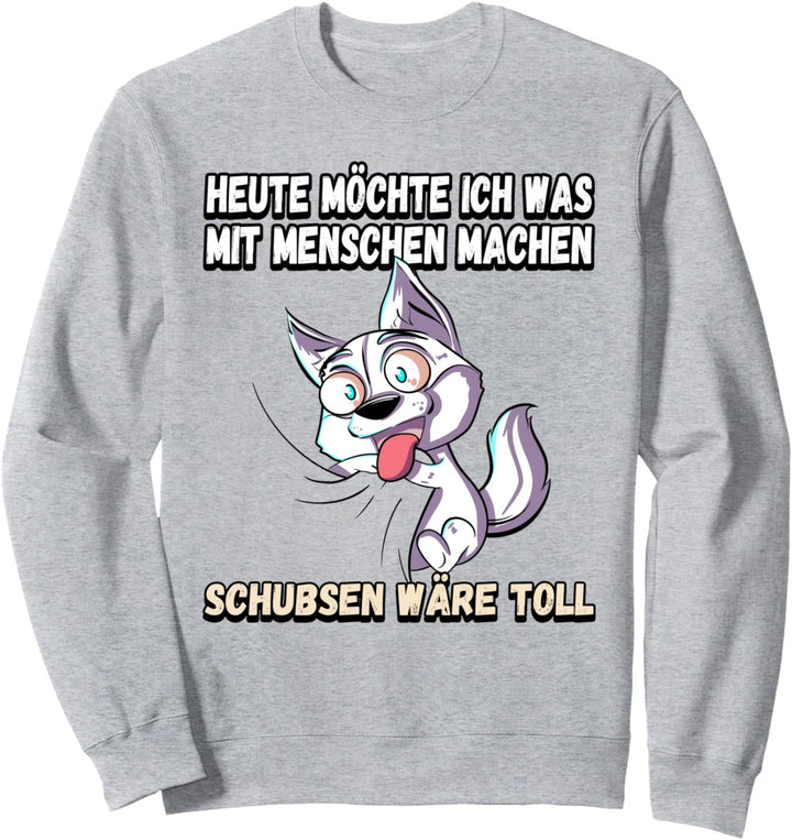Heute möchte ich was mit menschen machen schubsen Sweatshirt
