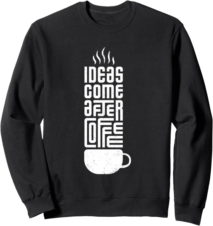 Ideas Come After Coffee Novelty Graphic Tees & Cool Designs Sweatshirt