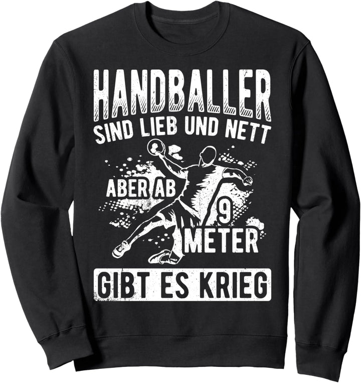 Handballer Sind Lieb Und Nett Aber Ab 9 Meter Gibt Es Krieg Sweatshirt