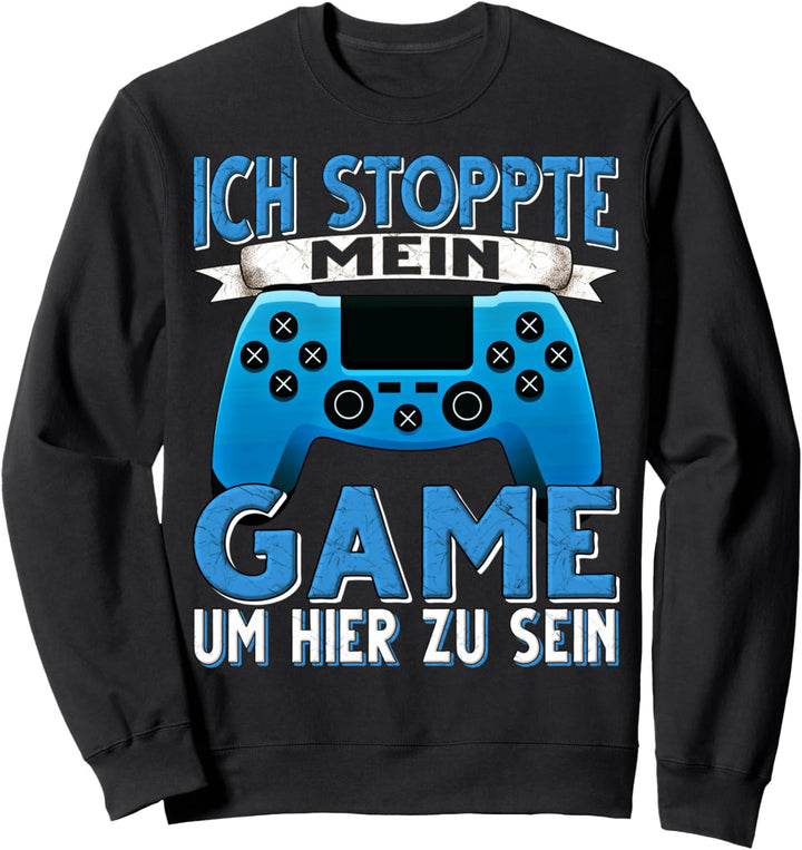 Ich Stoppte mein Game um hier zu sein Zocker Zocken Gamer Sweatshirt