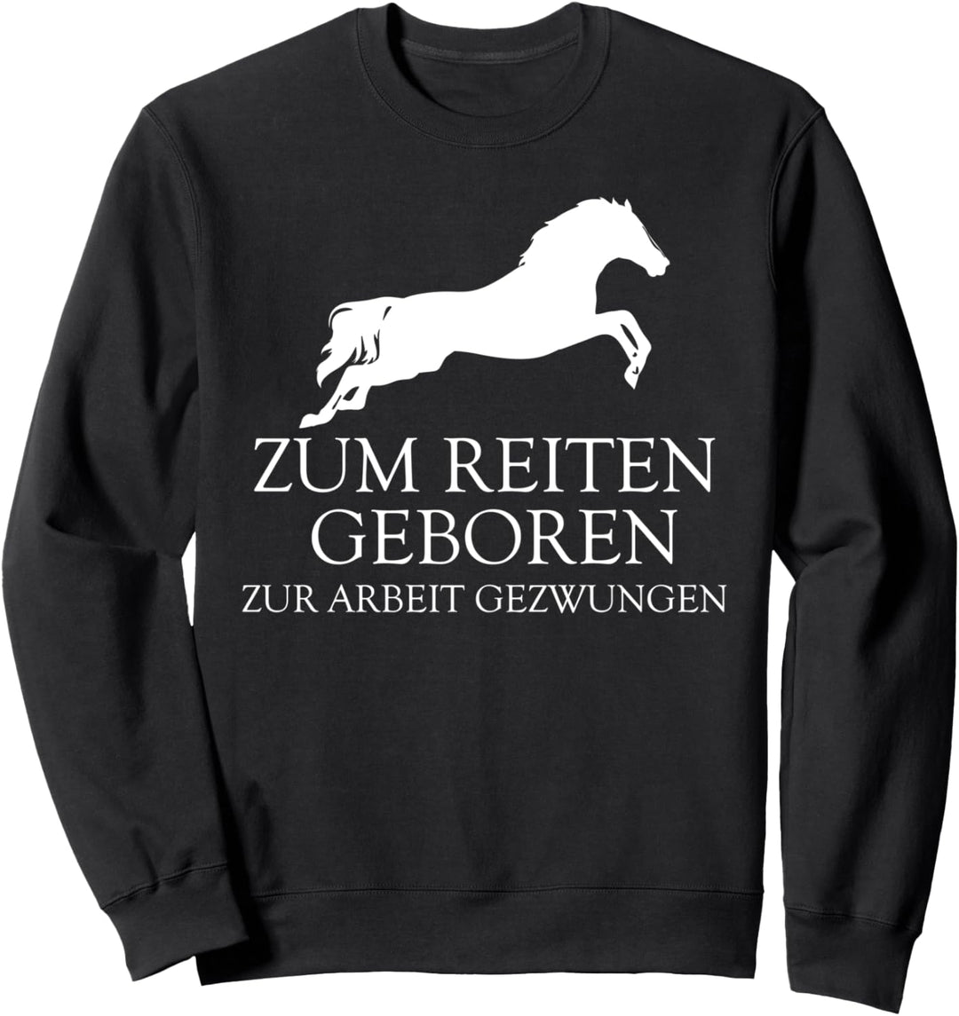 Zum Reiten Geboren Zur Arbeit Gezwungen Reitsport Spruch Sweatshirt