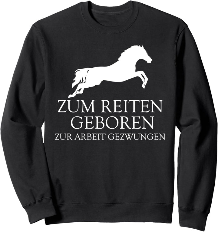 Zum Reiten Geboren Zur Arbeit Gezwungen Reitsport Spruch Sweatshirt