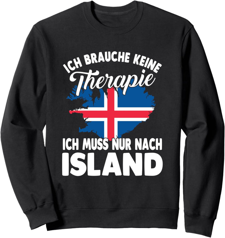 Ich brauche keine Therapie ich muss nur nach Island Sweatshirt
