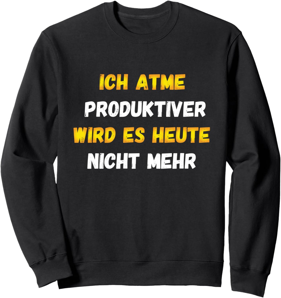 Ich Atme Produktiver Wird Es Heute Nicht Mehr Ironie Spruch Sweatshirt