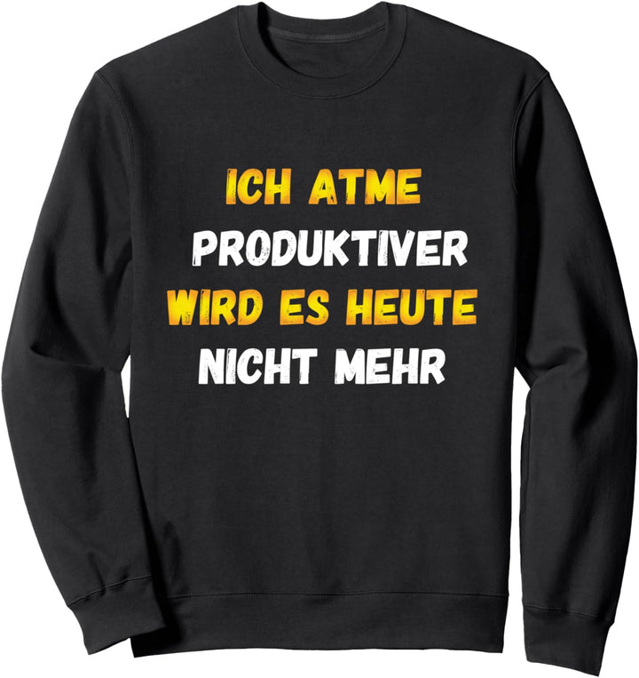 Ich Atme Produktiver Wird Es Heute Nicht Mehr Ironie Spruch Sweatshirt