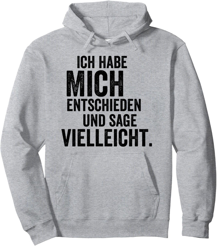 Ich habe mich entschieden und sage vielleicht Pullover Hoodie