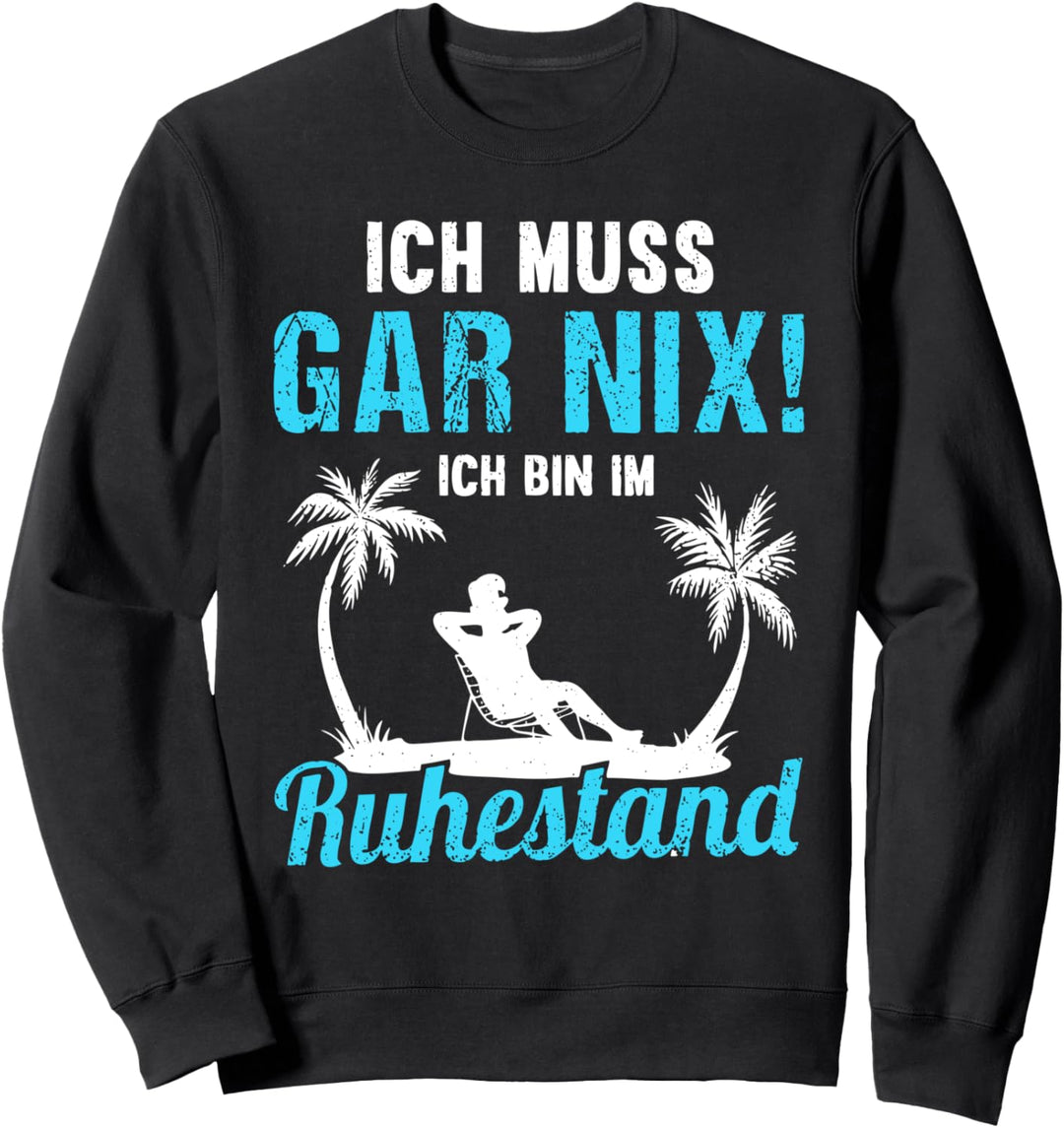 Nie wieder Arbeiten Ich muss gar nichts ich bin im Ruhestand Sweatshirt