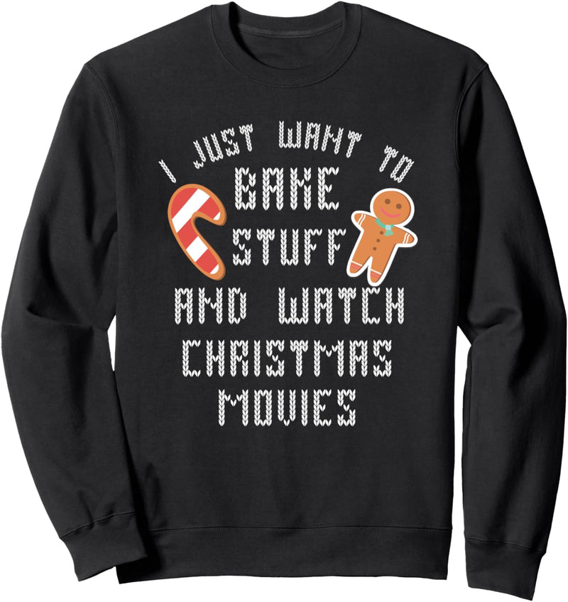 I Just Want To Bake Stuff and Watch Christmas Movies Sweatshirt