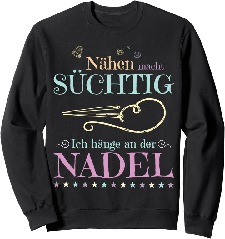 Nähen macht süchtig hänge an Nadel | lustiger Nähen Spruch Sweatshirt