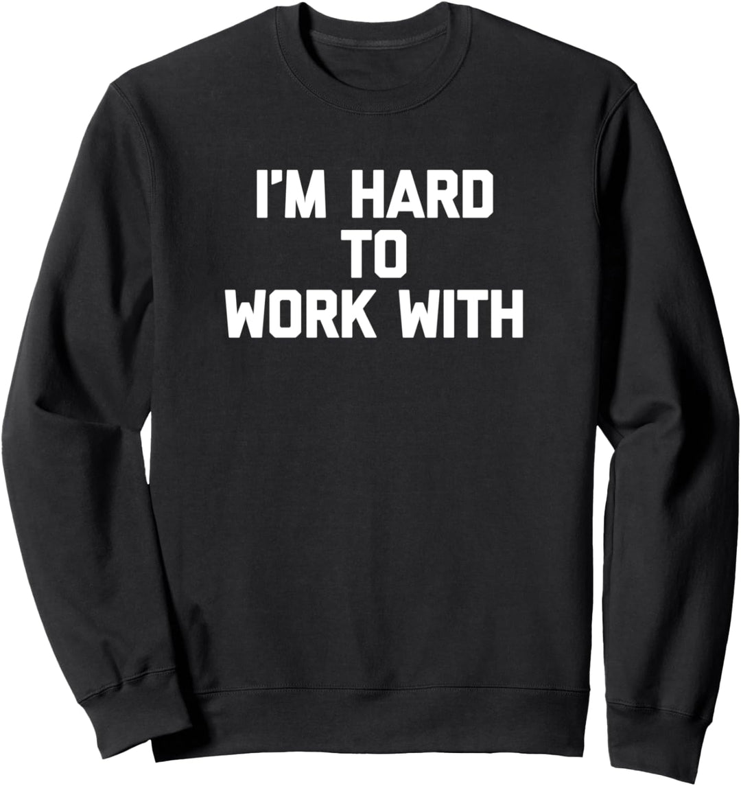 I'm Hard To Work With T-Shirt Lustiger Spruch Büro Job Arbeit Sweatshirt