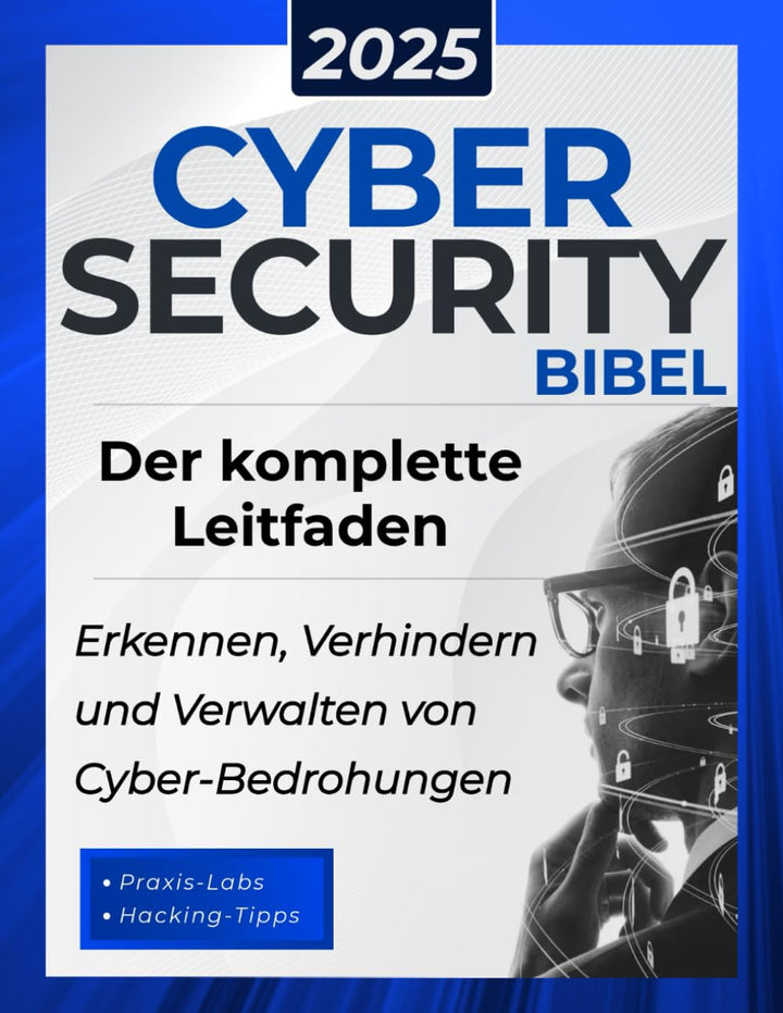 Cybersecurity Bibel: Der komplette Leitfaden zum Erkennen, Verhindern und Verwalten von Cyber-Bedroh