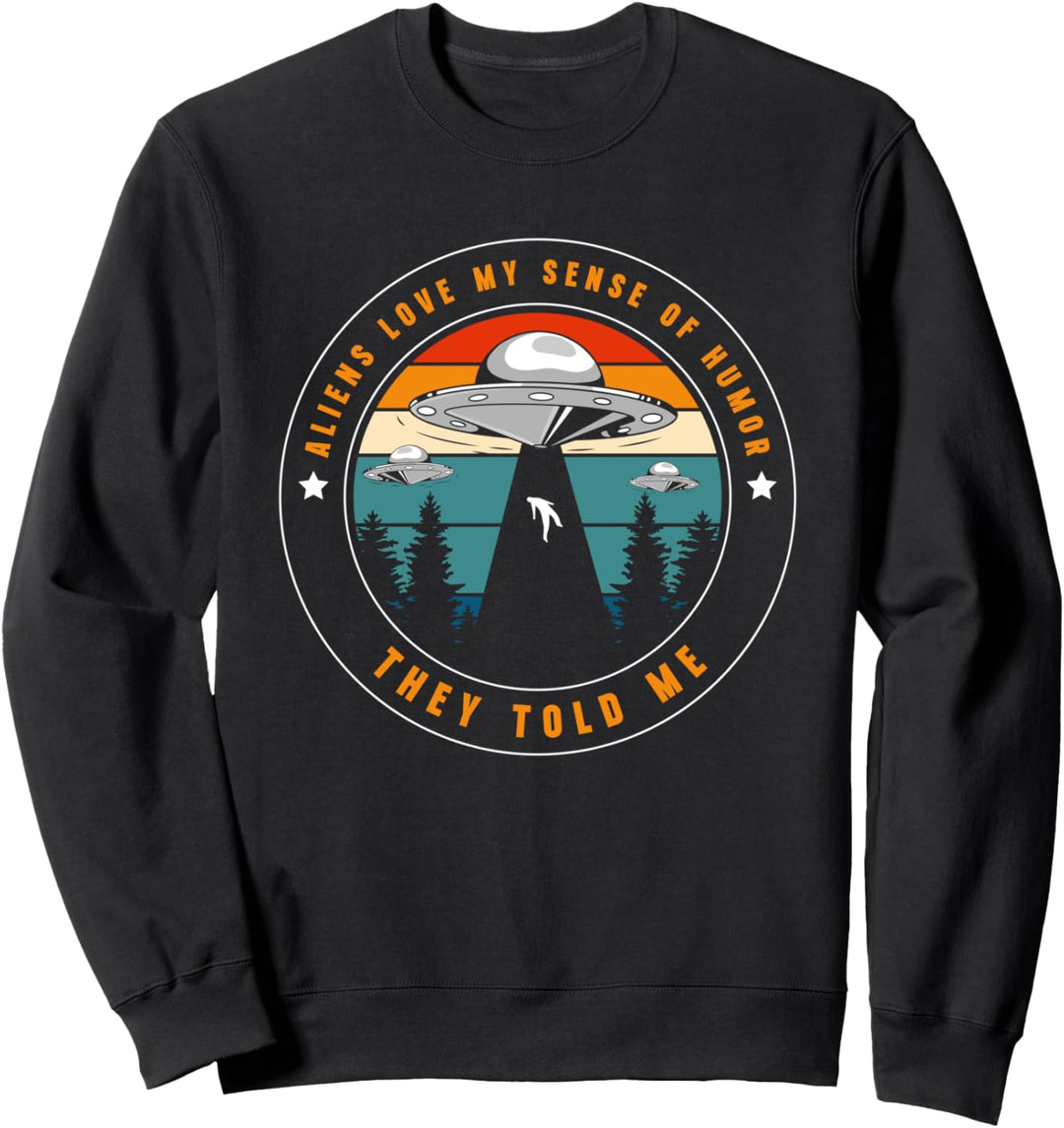 Aliens Love My Sense Of Humor They Told Me Sweatshirt