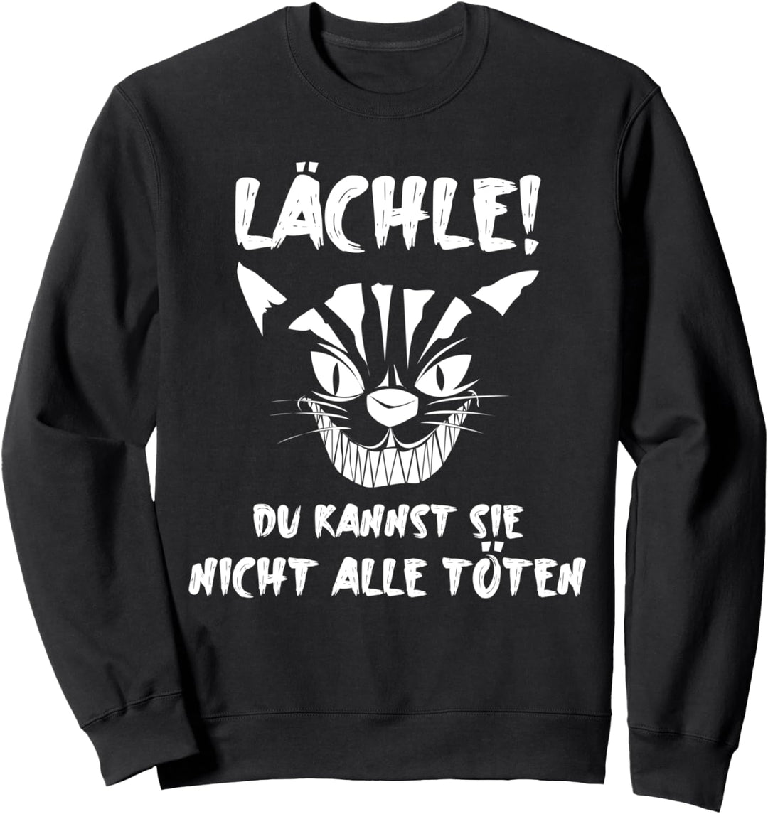 Lächle! Du Kannst Sie Nicht Alle töten Katzen Grinsekatze Sweatshirt