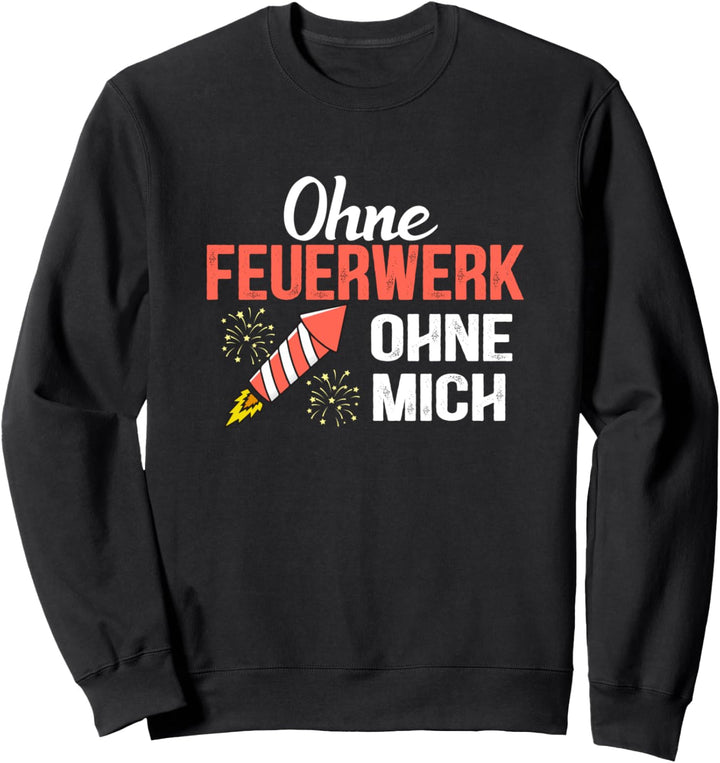 Ohne Feuerwerk ohne mich Silvester Feuerwerke Pyrotechniker Sweatshirt