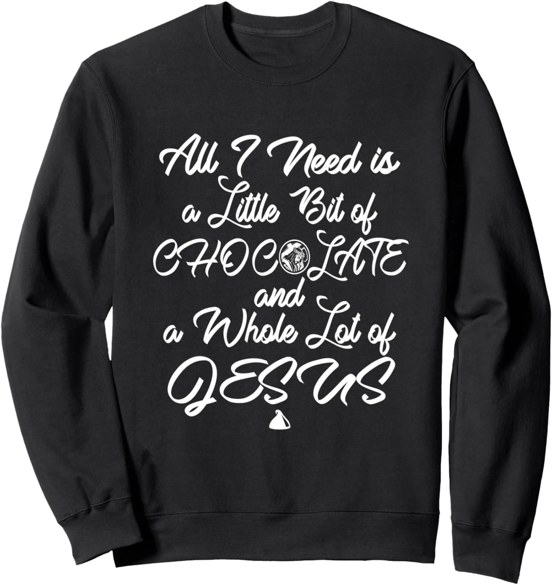 Alles was ich brauche ist Schokolade Ganze Menge von Jesus Sweatshirt