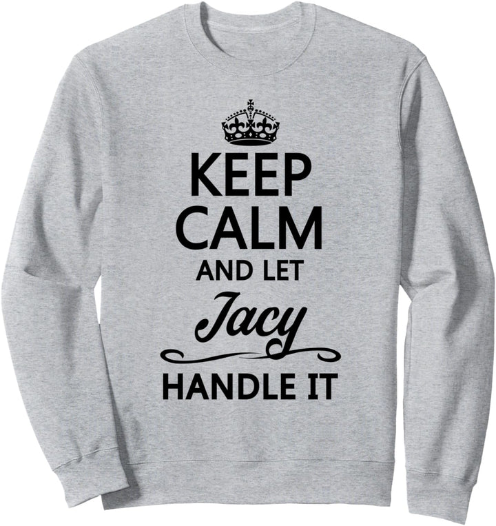 KEEP CALM and let JACY Handle It | Funny Name Gift - Sweatshirt