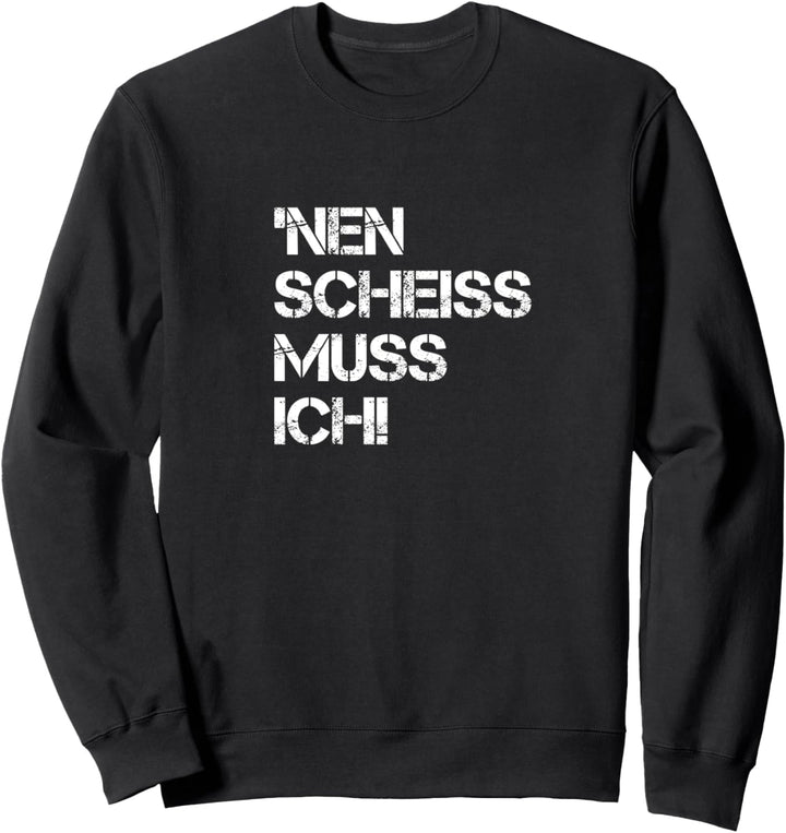 Nen Scheiss Muss Ich Humor Ironie Lustige Fun Deko Nein Nö Sweatshirt