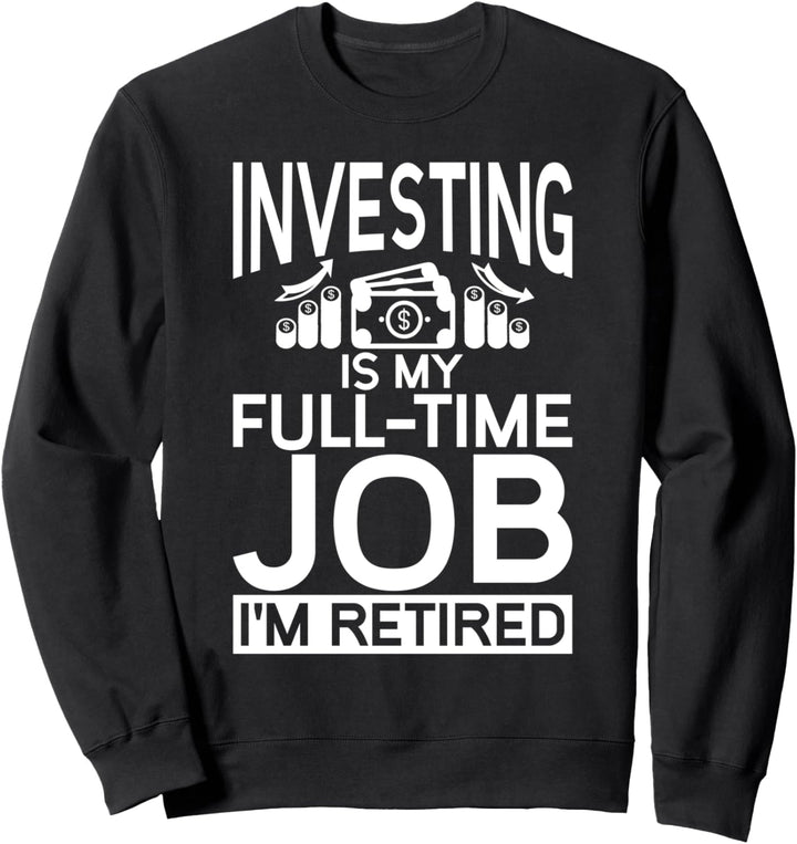 Investitionen ist mein Vollzeitjob, ich bin pensioniert - Ha Sweatshirt