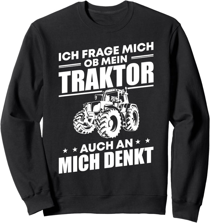 Trecker Fahrer Bauern Landwirt Ob Mein Traktor An Mich Denkt Sweatshirt