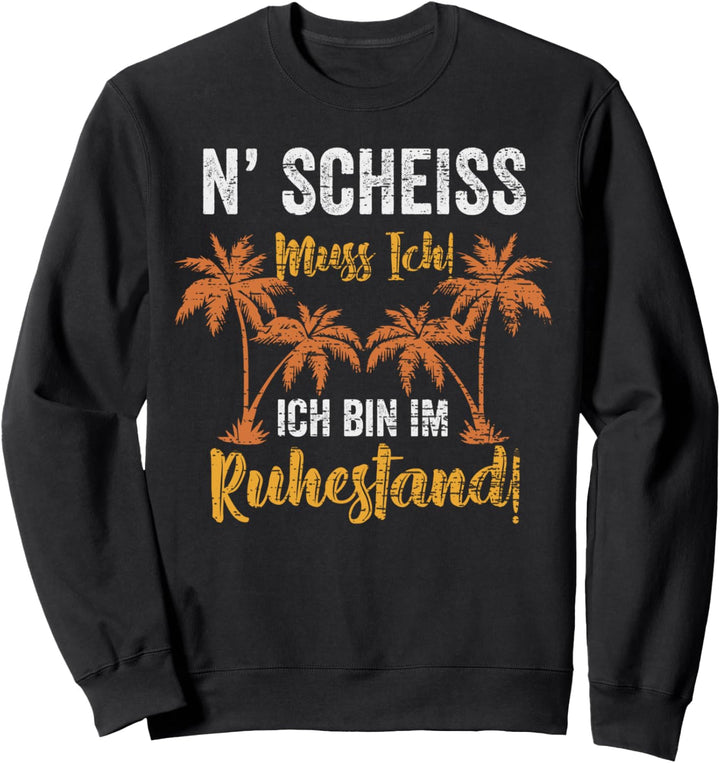 Rentner N' Scheiss muss ich ich bin im Ruhestand lustiges Sweatshirt