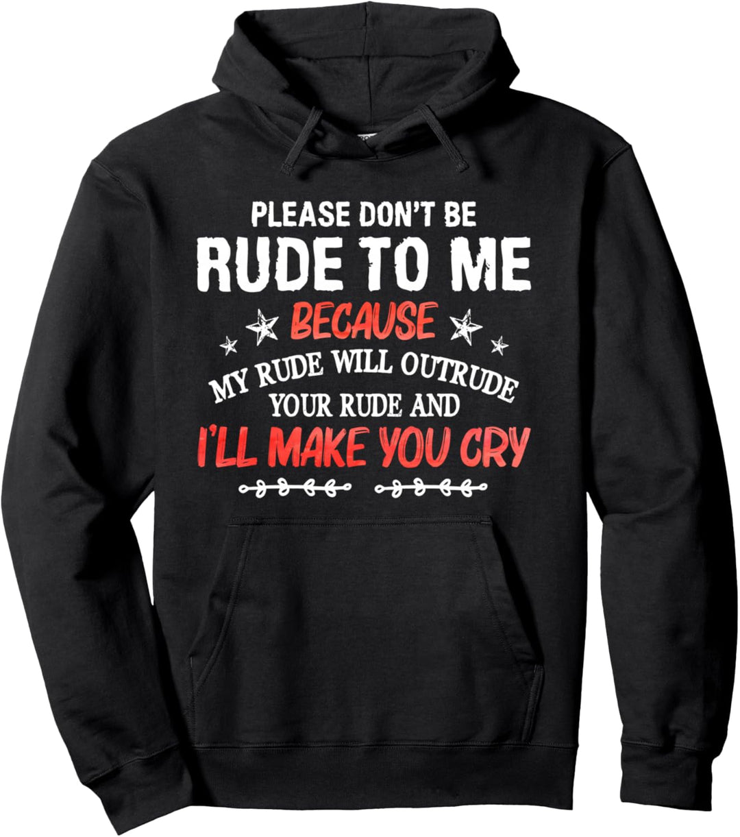 Please Don't Be Rude To Me My Rude Will Outrude Your Rude Pullover Hoodie