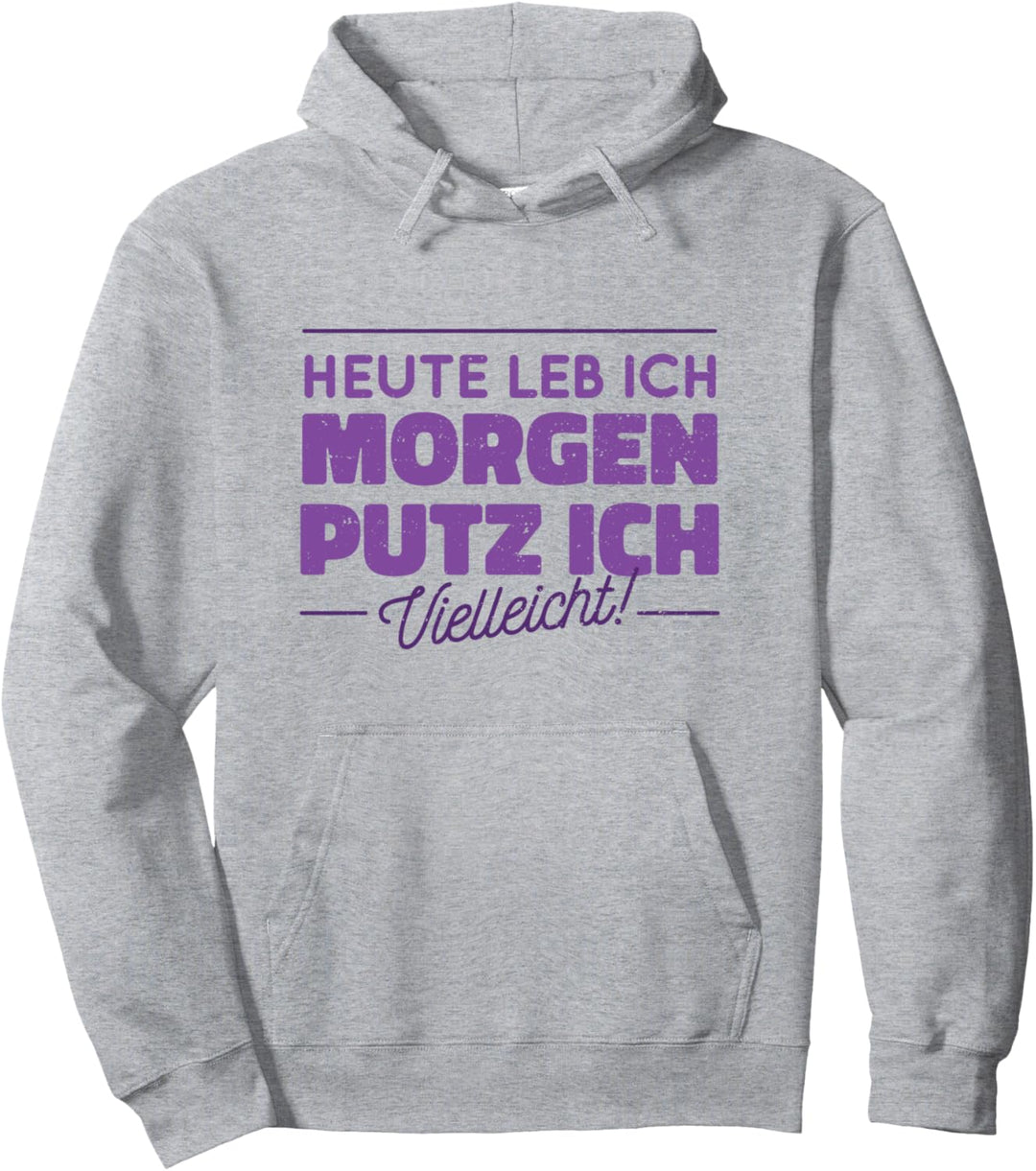 Heute Leb ich morgen putz ich vielleicht Lustiger Spruch Pullover Hoodie