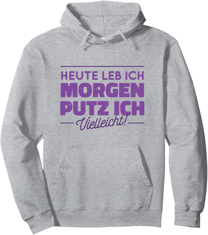 Heute Leb ich morgen putz ich vielleicht Lustiger Spruch Pullover Hoodie