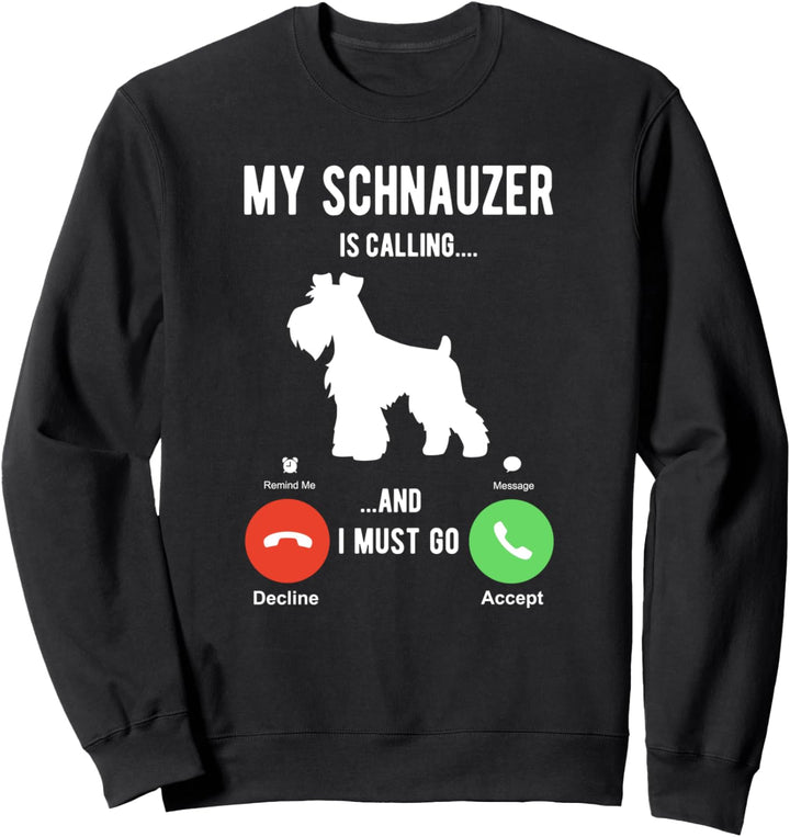 My Schnauzer is calling and I must go - funny schnauzer Sweatshirt