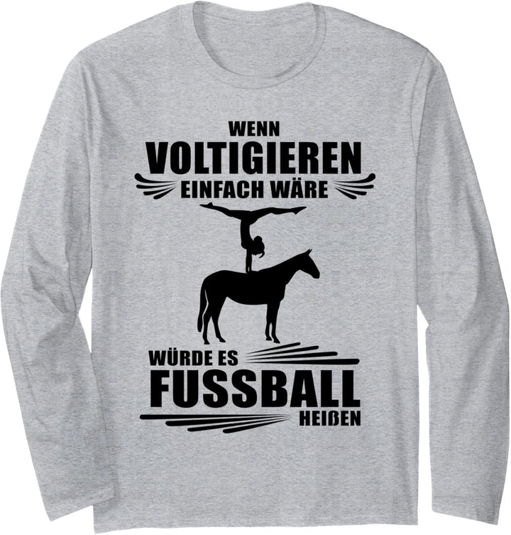 Wenn Voltigieren einfach wäre würde es Fussball heissen Langarmshirt