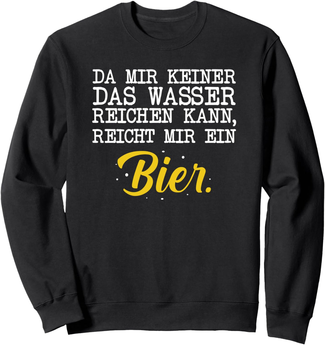 Da Mir Keiner Das Wasser Reichen Kann Reicht Mir Ein Bier Sweatshirt