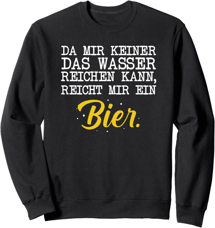 Da Mir Keiner Das Wasser Reichen Kann Reicht Mir Ein Bier Sweatshirt