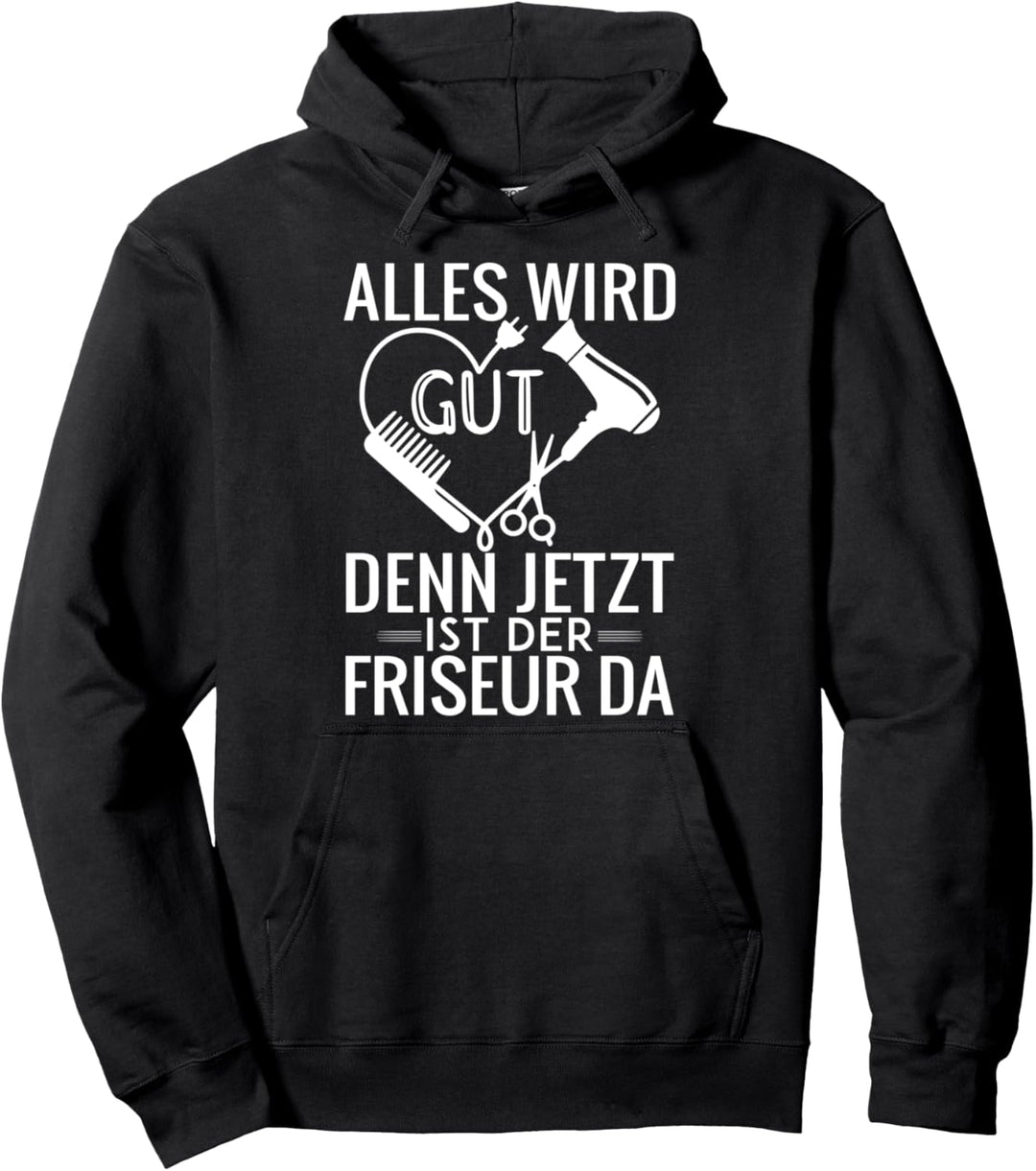Alles wird gut, denn jetzt ist der Friseur da Pullover Hoodie