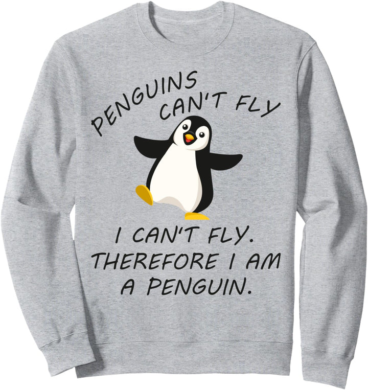 Penguins Can't Fly I Cant Fly Therefore I am a Penguin Sweatshirt