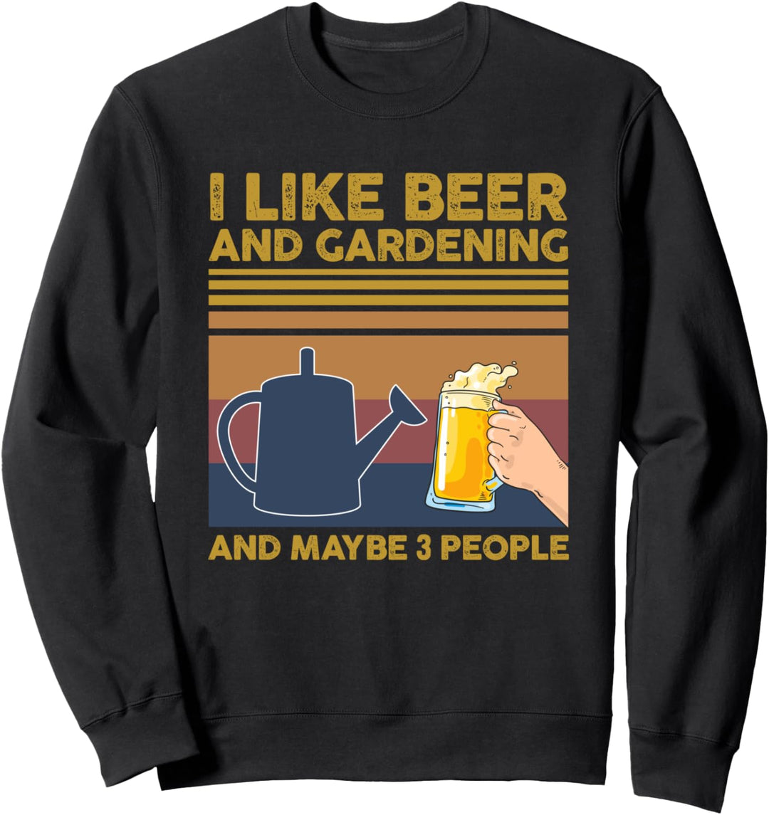 I Like Beer and Gardening and Maybe 3 People Gardener Gift Sweatshirt