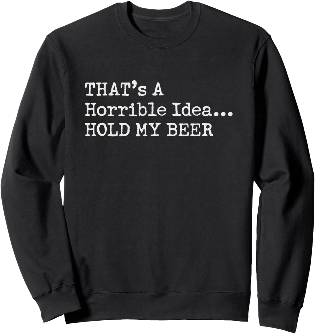 That's a Horrible Idea Hold My Beer Country Redneck Drinking Sweatshirt