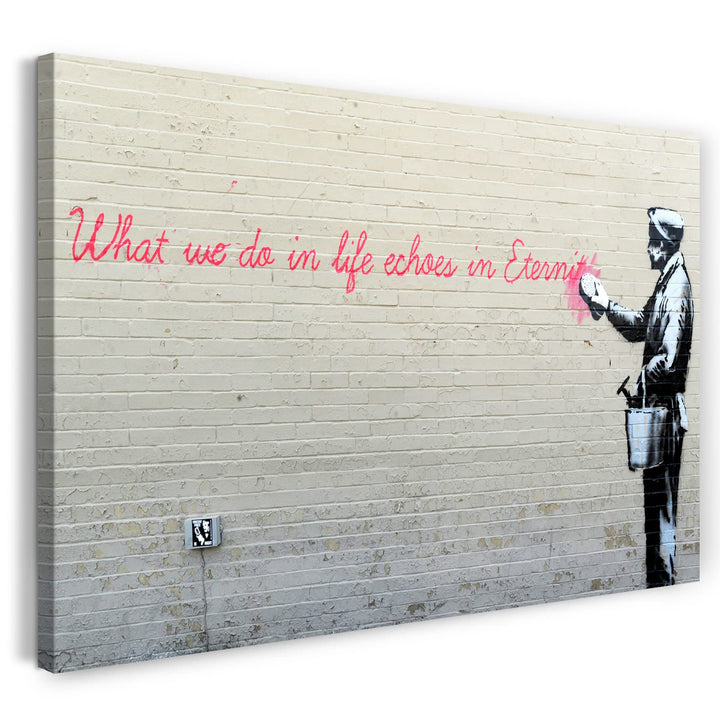 Printed Paintings Leinwand (80x60cm): Banksy - What we do in Life Echoes in Eternity Weiser Spruc 80