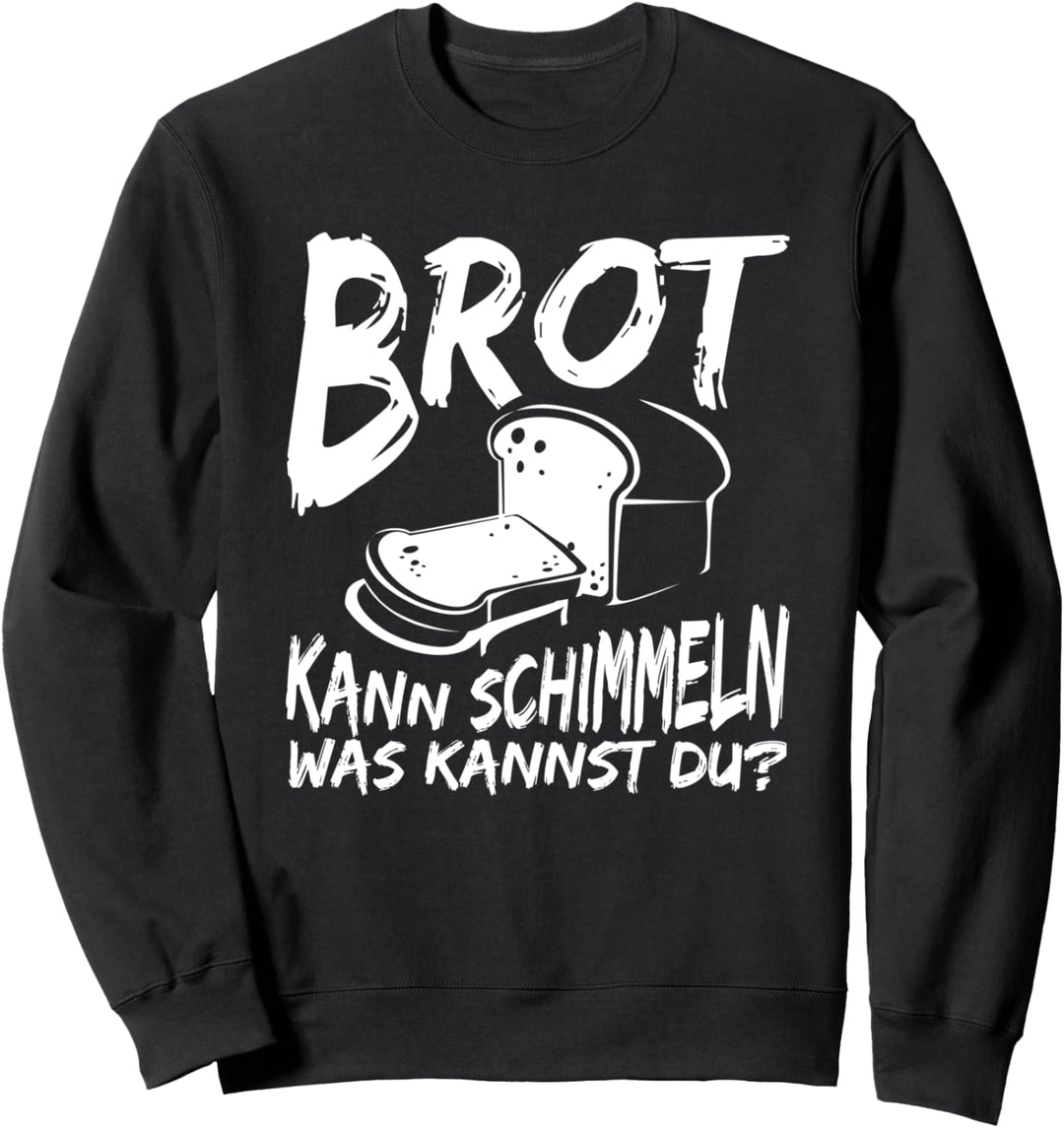 Brot kann schimmeln, was kannst du Design I Sarkasmus Motiv Sweatshirt