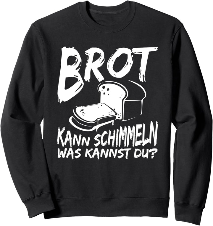 Brot kann schimmeln, was kannst du Design I Sarkasmus Motiv Sweatshirt