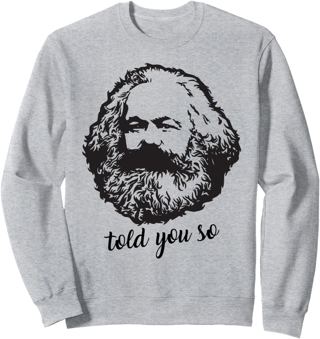 Told You So Funny Sarcastic Karl Marx Hipster Political Joke Sweatshirt