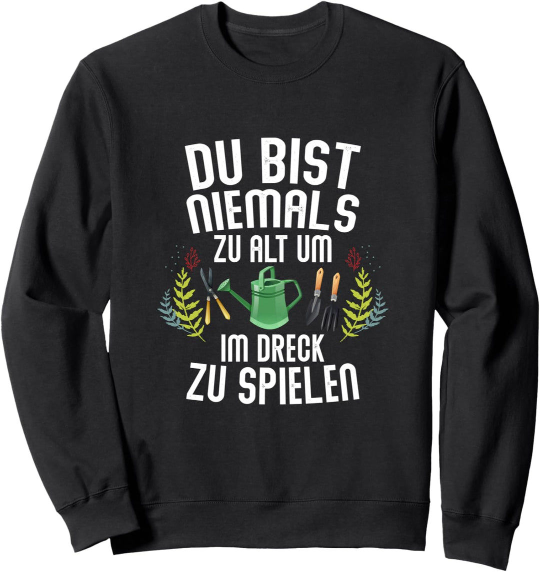 Du bist niemals zu alt um im Dreck zu spielen Garten Sweatshirt