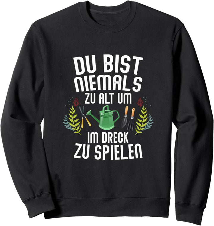 Du bist niemals zu alt um im Dreck zu spielen Garten Sweatshirt